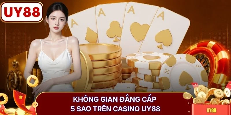 Không gian đẳng cấp 5 sao trên Casino UY88
