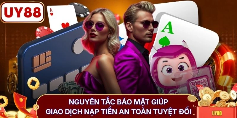Nguyên tắc bảo mật giúp giao dịch nạp tiền an toàn tuyệt đối
