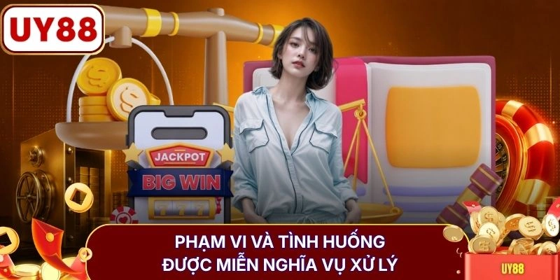 Miễn trừ trách nhiệm UY88 3 Phạm vi và tình huống được miễn nghĩa vụ xử lý