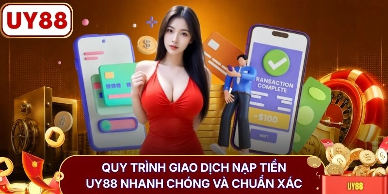 Quy trình giao dịch nạp tiền UY88 nhanh chóng và chuẩn xác