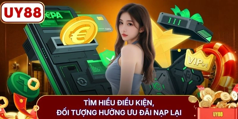 Ưu Đãi Nạp Lại UY88 Cộng Ngay 20% Vốn Cược Mỗi Tuần 2 Tìm hiểu điều kiện, đối tượng hưởng ưu đãi nạp lại
