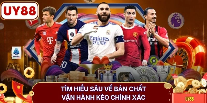 Tìm hiểu sâu về bản chất vận hành kèo chính xác